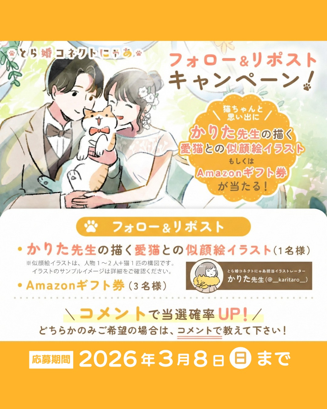 .
\プレゼントキャンペーン🎁/
・かりた先生(@__karitaro__)が描く愛猫との似顔絵
・アマギフ1,000円分 が当たる!
あなたの大切な愛猫がイラストに!?
※イラストのイメージは2枚目の画像をご確認ください!
猫好きさんのご応募お待ちしています✨
■応募方法
① @toracon_connect_nya1003 をフォロー
②この投稿をリポスト
コメントで当選率UP💬✨
どちらかのみをご希望の方は、欲しいプレゼントをコメントしてくださいね!
■応募期間
3/8(日)23:59まで
■当選発表
当選は、2026年3月中を予定しております。
※当選者の方には、XもしくはInstagramのダイレクトメッセージ機能(以下、DM)にてご連絡いたします。
プレゼントにつきましては、準備ができ次第ご送付させていただきます。
イラストについては、4月中を予定しております。
■イラストの内容
似顔絵イラストは、人物1人+猫1匹の構図となります。
似顔絵イラストご当選の場合、参考となるお写真のご送付をお願いいたします。
ポーズについてはサンプルイメージと同じではなく、お写真によって異なります。
■注意事項
イラストについては、著作権はとら婚に帰属し、AIでの学習、加工、修正、商標利用などは全て禁止とさせていただきます。
※イラストをそのまま、SNSのアイコンなどでの利用、及び私的利用(個人で使用するグッズに使う)などは可能です。
賞品の発送先は日本国内に限ります。
当選権利を第三者へ譲渡したり、賞品を返品・交換することはできません。また、賞品の転売は禁止とさせていただきます。
その他の詳しい詳細などは、本キャンペーンページをご確認くださいませ。
https://nya.toracon.jp/news/cp/
#プレゼント #キャンペーン #猫のいる暮らし