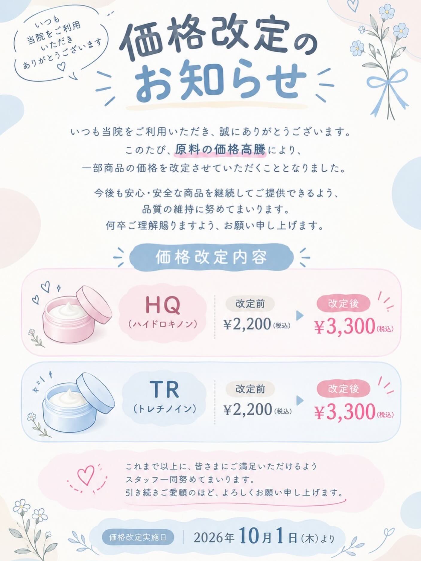 🫧
【ハイドロキノン・トレチノイン価格改定のお知らせ】
原材料の価格高騰により、10/1(木)から
▪︎ハイドロキノン5g 3,300円(税込み)
▪︎トレチノイン5g 3,300円(税込み)
に価格が変更となります。
当院の都合によりご不便をおかけいたしますが、何卒ご理解のほどよろしくお願いいたします。
